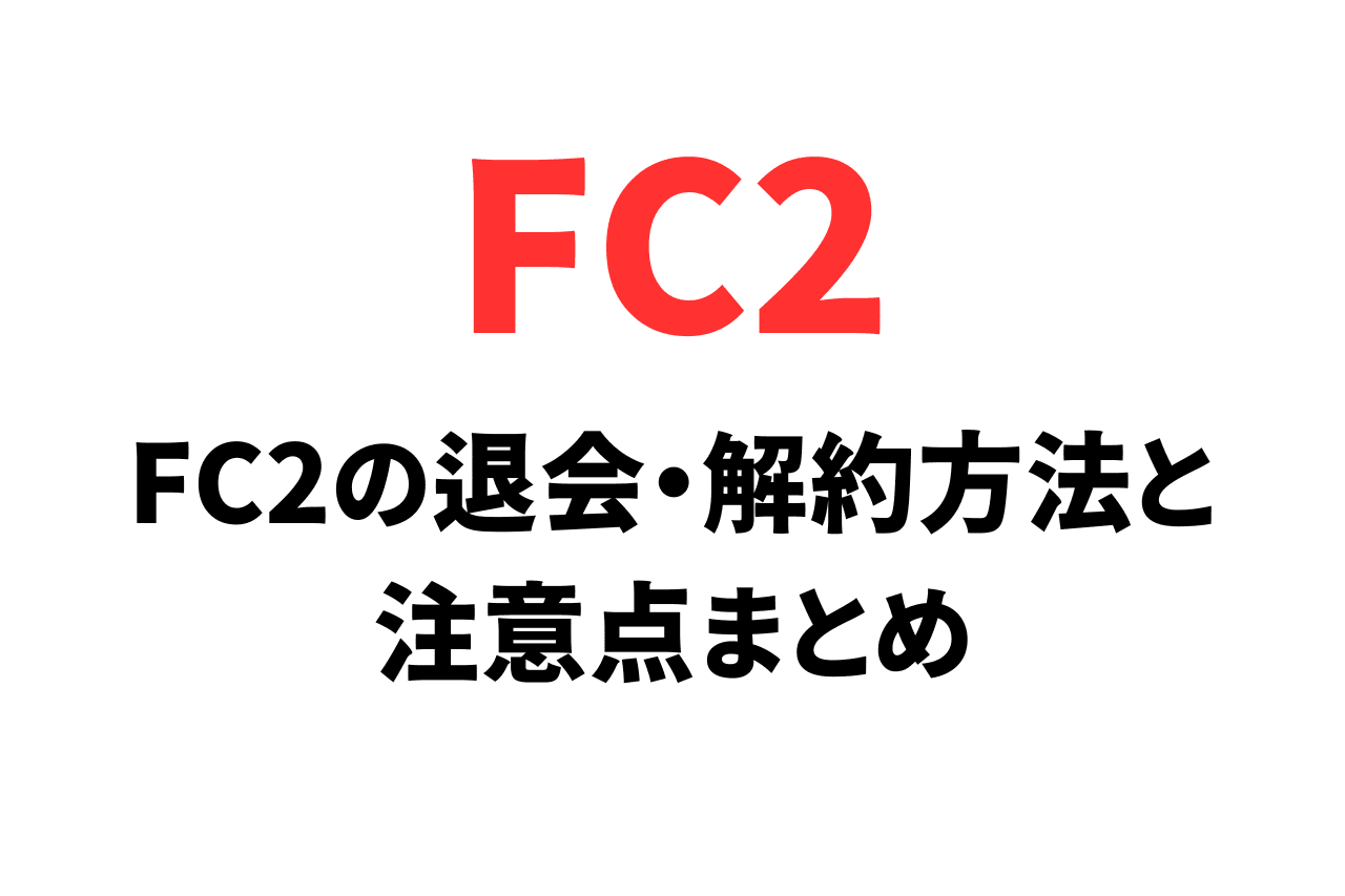 FC2の退会・解約方法と注意点まとめ