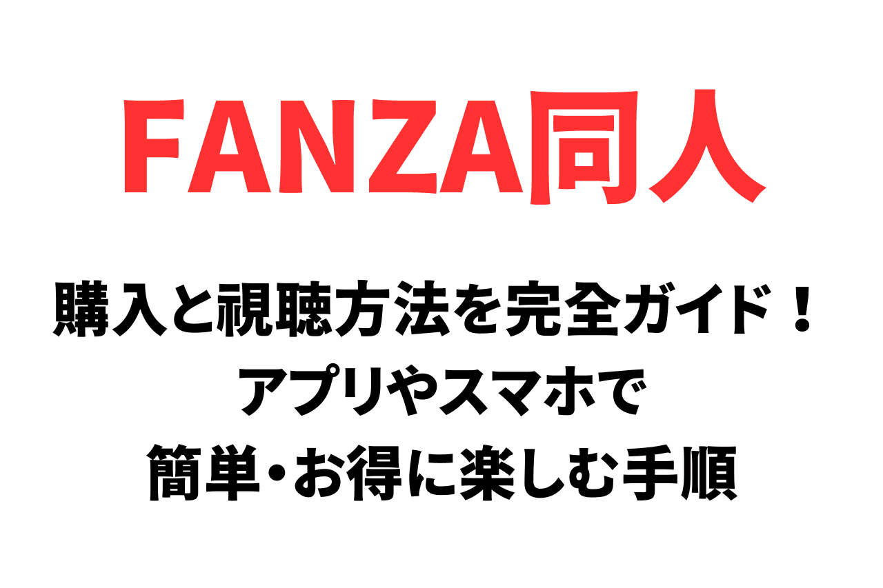 FANZA同人の購入方法を解説！アプリやスマホで簡単・お得に楽しむ手順